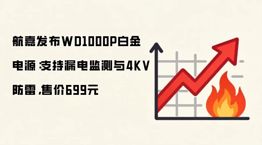 航嘉发布WD1000P白金电源：支持漏电监测与4KV防雷，售价699元