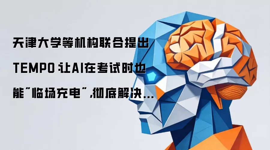 天津大学等机构联合提出TEMPO:让AI在考试时也能