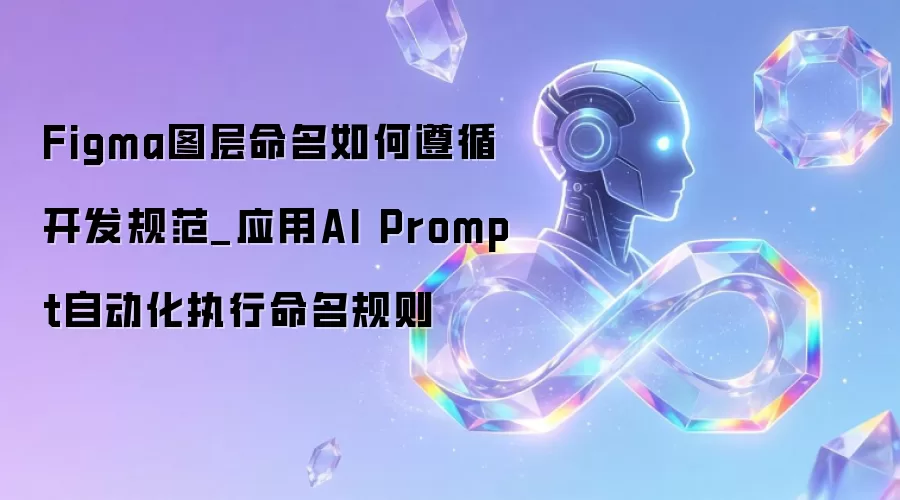 Figma图层命名如何遵循开发规范_应用AI Prompt自动化执行命名规则