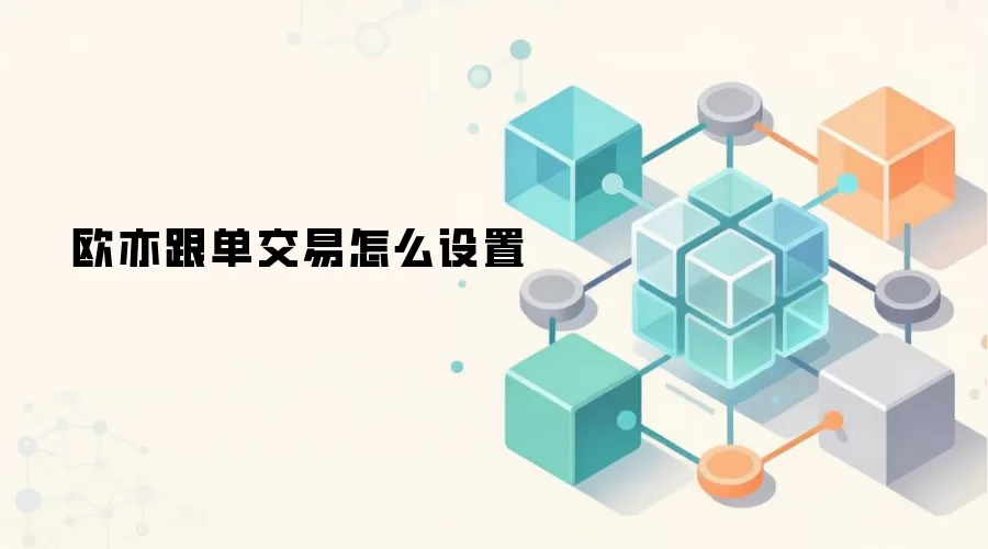 欧亦跟单交易设置与风险管理指南