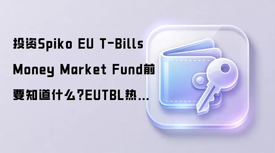 投资Spiko EU T-Bills Money Market Fund前要知道什么?EUTBL热门问题一次答清