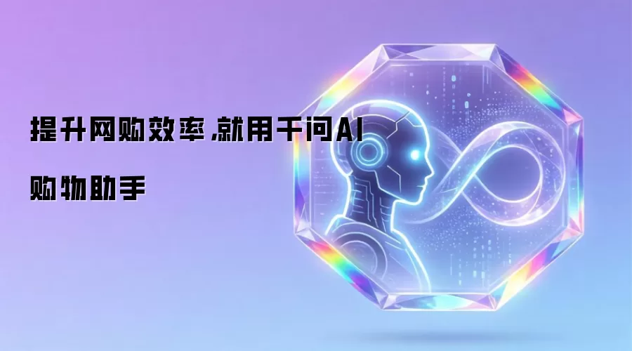 提升网购效率，就用千问AI购物助手