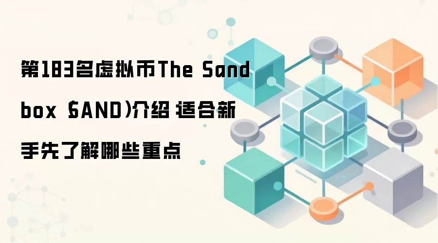 第183名虚拟币The Sandbox(SAND)介绍:适合新手先了解哪些重点