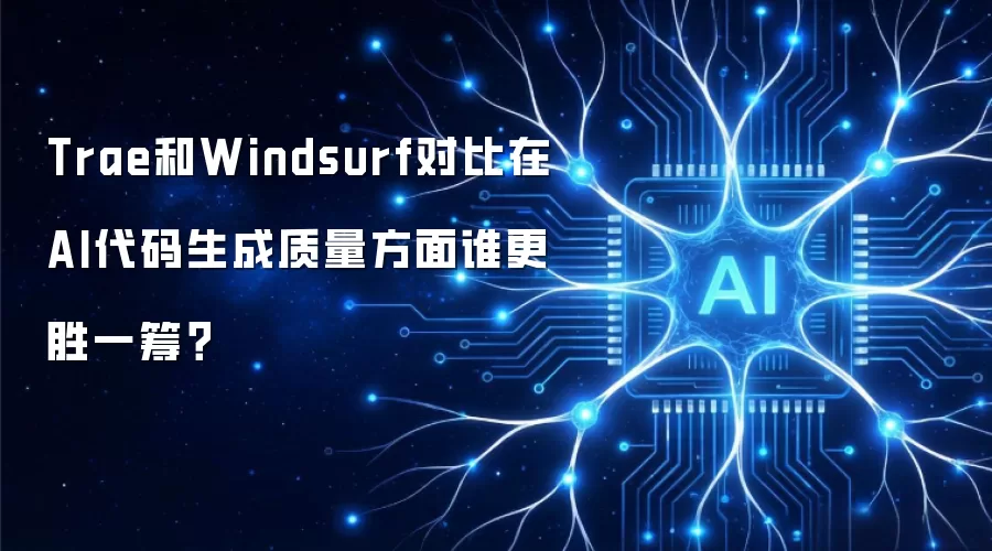 Trae和Windsurf对比在AI代码生成质量方面谁更胜一筹?