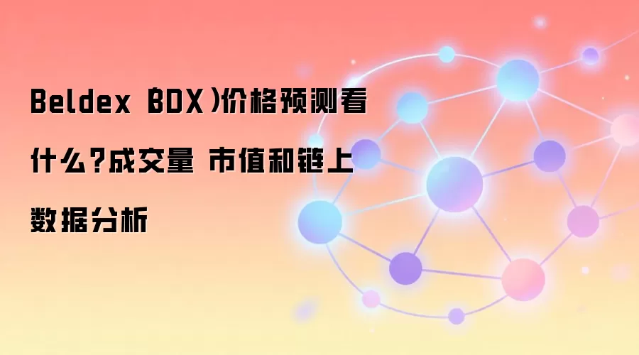Beldex（BDX）价格预测看什么？成交量 市值和链上数据分析