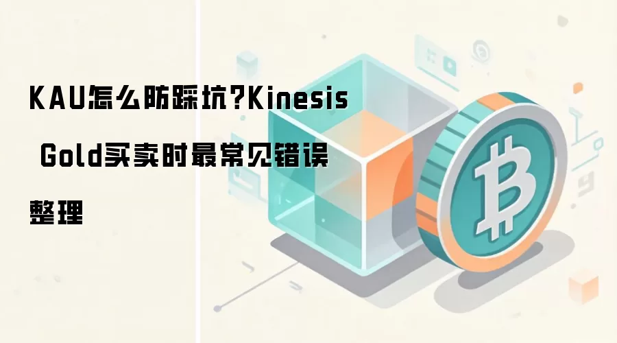 KAU怎么防踩坑?Kinesis Gold买卖时最常见错误整理