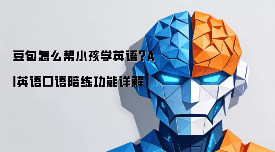 豆包怎么帮小孩学英语？AI英语口语陪练功能详解