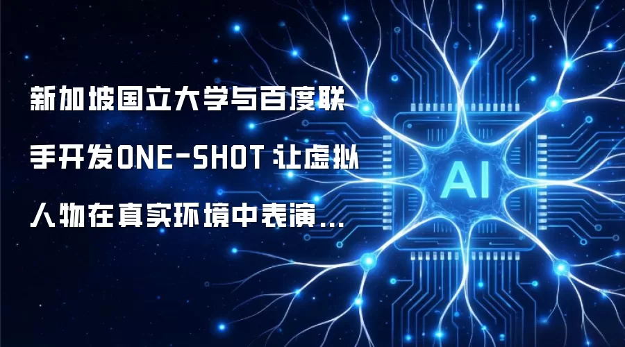 新加坡国立大学与百度联手开发ONE-SHOT：让虚拟人物在真实环境中表演成为可能