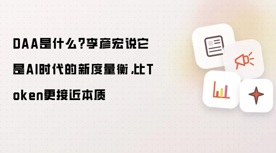 DAA是什么?李彦宏说它是AI时代的新度量衡,比Token更接近本质