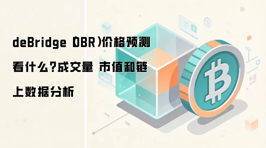 deBridge（DBR）价格预测看什么？成交量 市值和链上数据分析