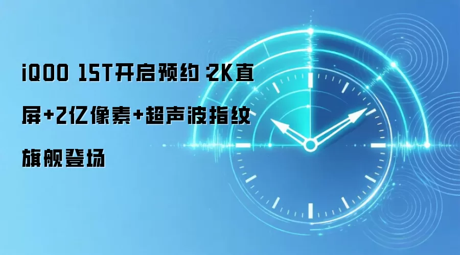 iQOO 15T开启预约：2K直屏+2亿像素+超声波指纹旗舰登场