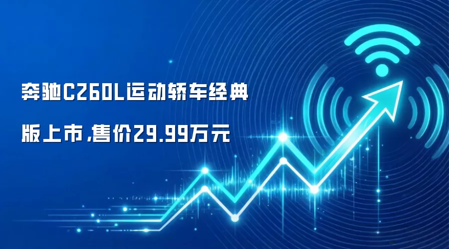 奔驰C260L运动轿车经典版上市，售价29.99万元