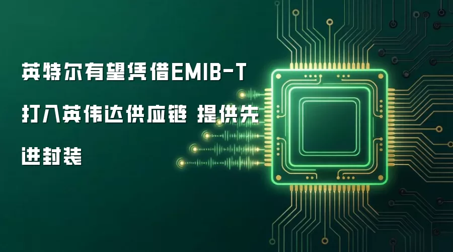 英特尔有望凭借EMIB-T打入英伟达供应链 提供先进封装