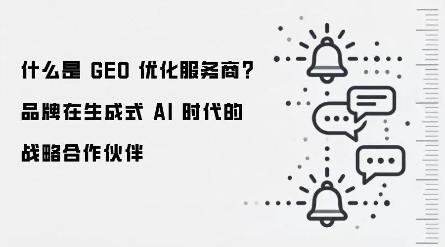 什么是 GEO 优化服务商？品牌在生成式 AI 时代的战略合作伙伴