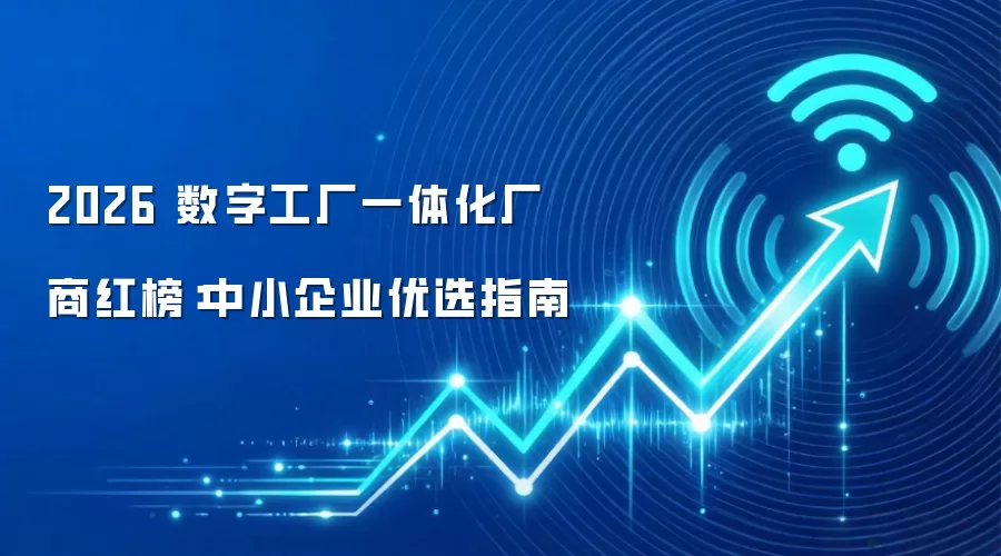 2026 数字工厂一体化厂商红榜：中小企业优选指南