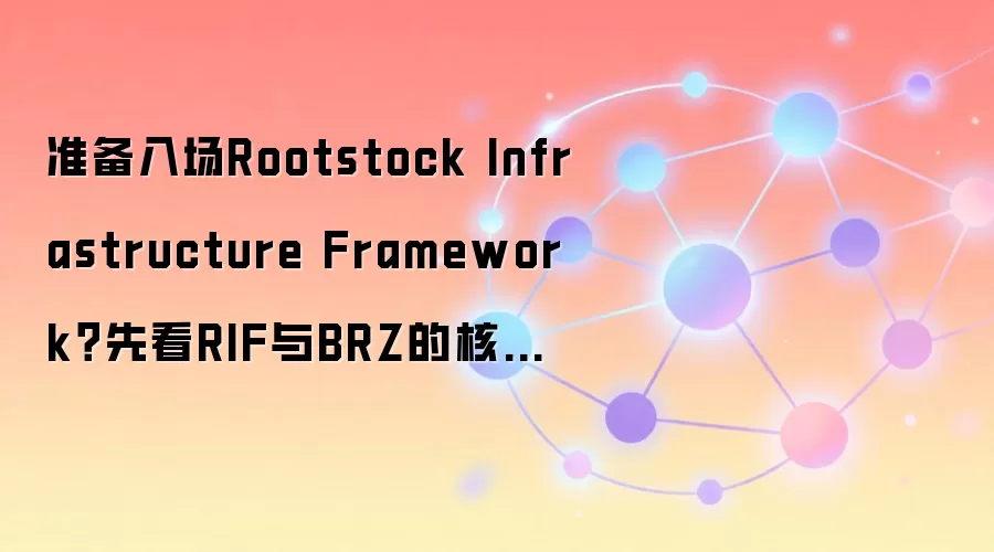 准备入场Rootstock Infrastructure Framework？先看RIF与BRZ的核心区别
