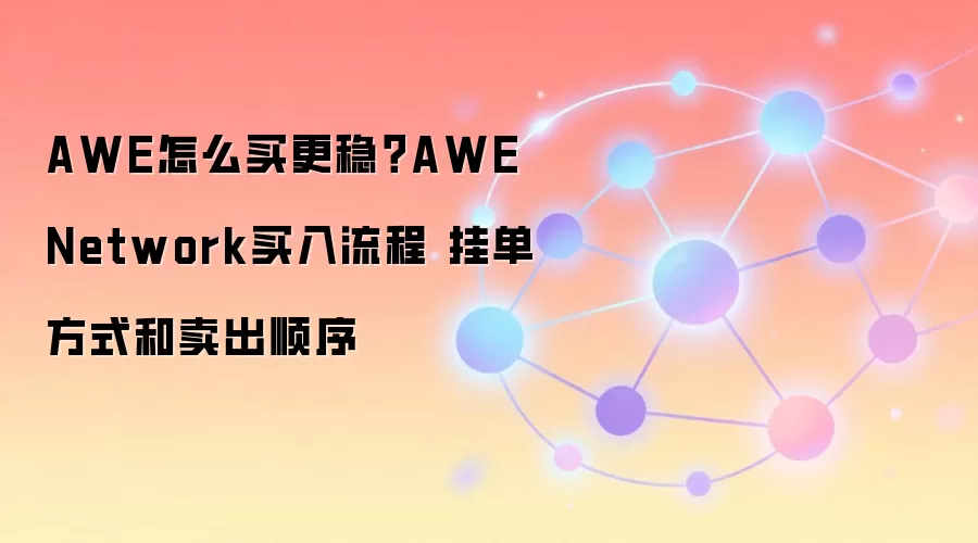 AWE怎么买更稳？AWE Network买入流程 挂单方式和卖出顺序