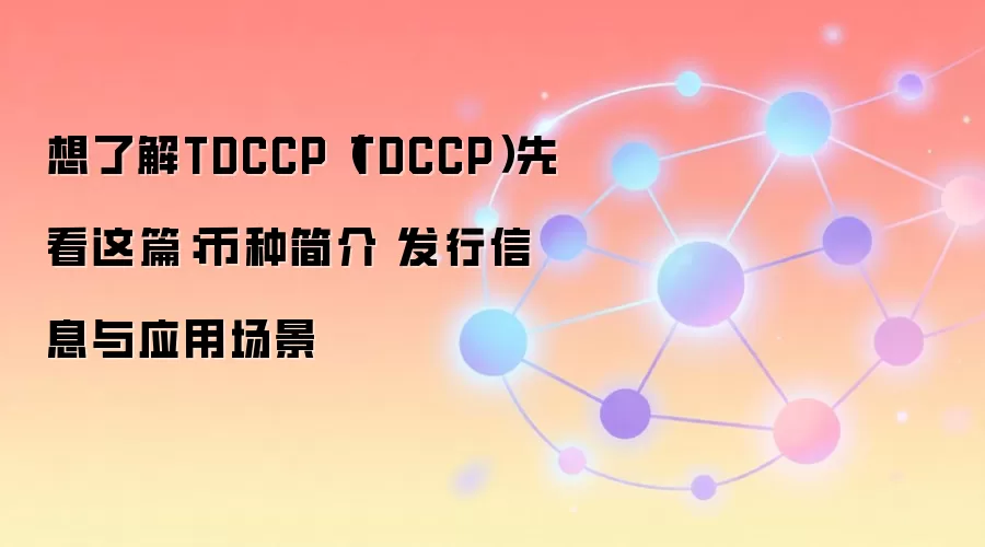 TDCCP（TDCCP）全面指南：币种简介、发行机制与应用场景深度剖析