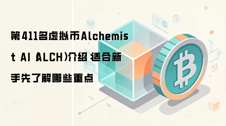 第411名虚拟币Alchemist AI（ALCH）介绍：适合新手先了解哪些重点