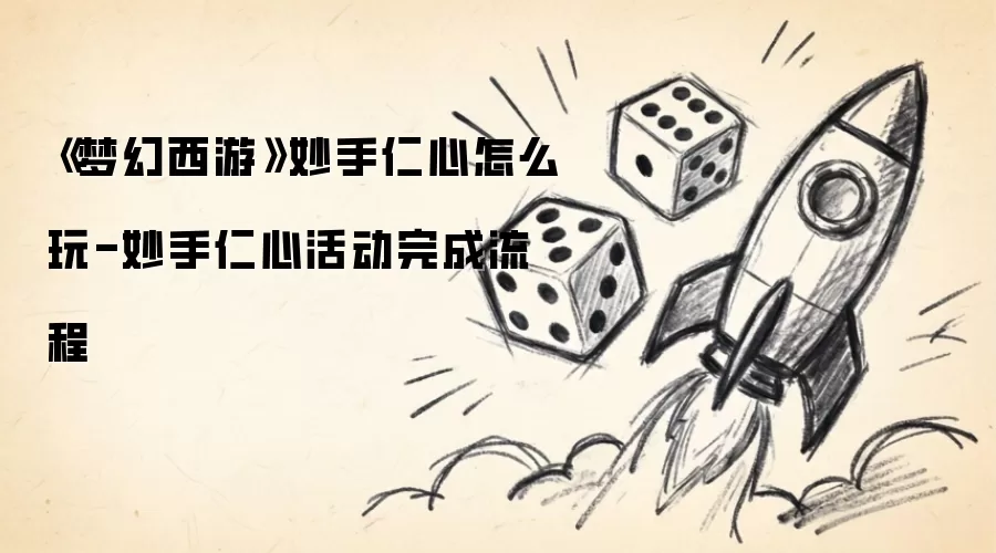 《梦幻西游》妙手仁心怎么玩-妙手仁心活动完成流程