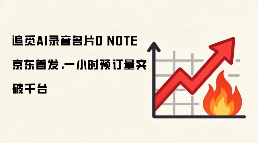 追觅AI录音名片D・NOTE京东首发，一小时预订量突破千台