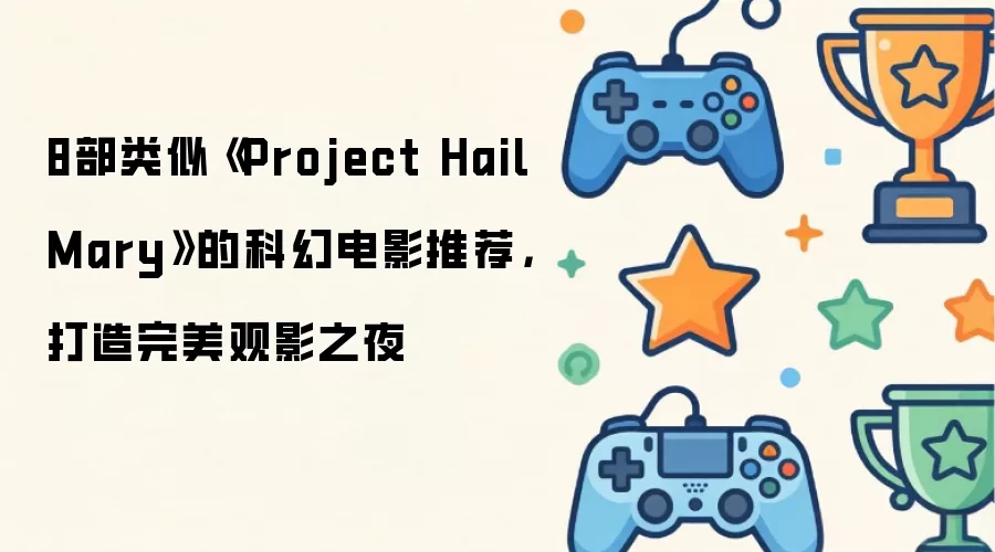 8部类似《Project Hail Mary》的科幻电影推荐,打造完美观影之夜