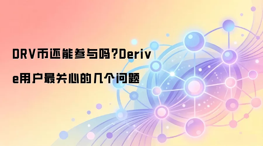 DRV币还能参与吗？Derive用户最关心的几个问题