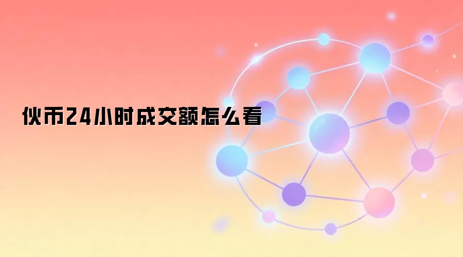 伙币24小时成交额怎么看