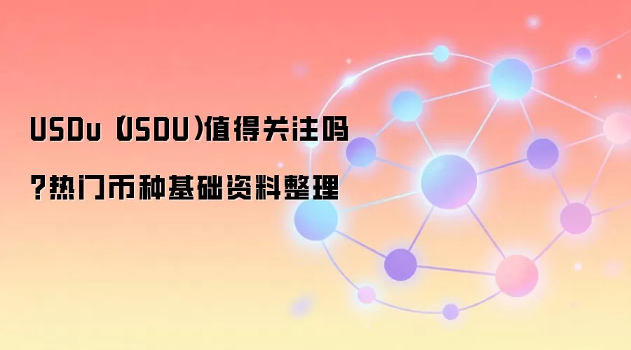 USDu（USDU）值得关注吗？热门币种基础资料整理