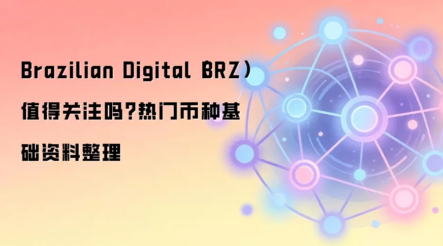 Brazilian Digital（BRZ）值得关注吗？热门币种基础资料整理