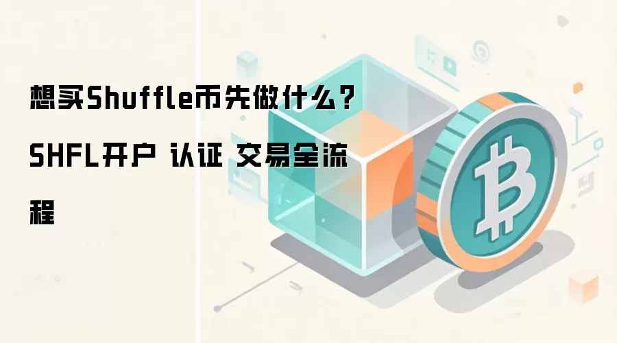想买Shuffle币先做什么？SHFL开户 认证 交易全流程