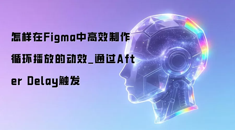 怎样在Figma中高效制作循环播放的动效_通过After Delay触发