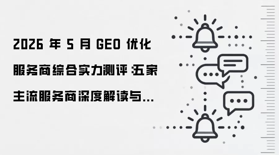 2026 年 5 月 GEO 优化服务商综合实力测评：五家主流服务商深度解读与选型指南