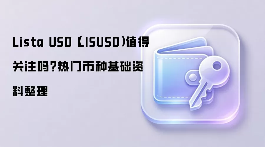 Lista USD（LISUSD）值得关注吗？热门币种基础资料整理