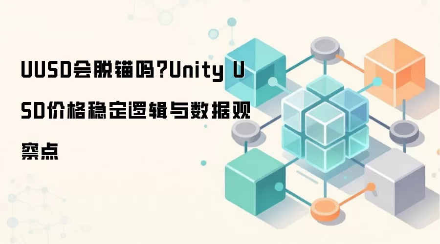UUSD会脱锚吗？Unity USD价格稳定逻辑与数据观察点