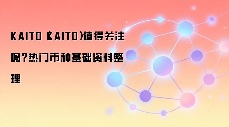 KAITO（KAITO）值得关注吗？热门币种基础资料整理