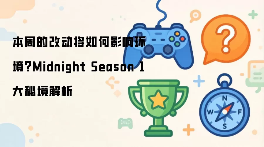 本周的改动将如何影响环境？Midnight Season 1 大秘境解析