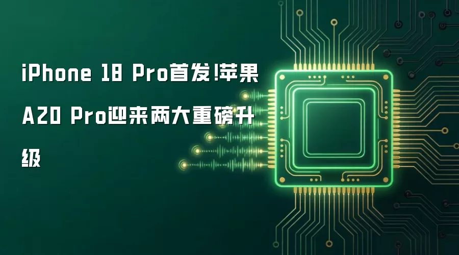 iPhone 18 Pro首发！苹果A20 Pro迎来两大重磅升级