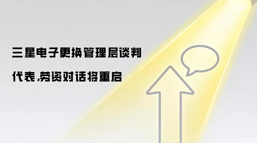 三星电子更换管理层谈判代表,劳资对话将重启