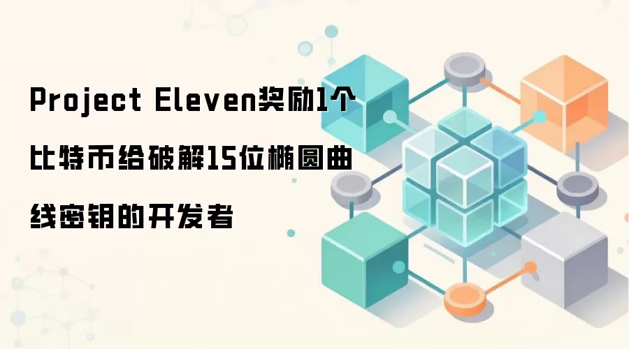 Project Eleven奖励1个比特币给破解15位椭圆曲线密钥的开发者