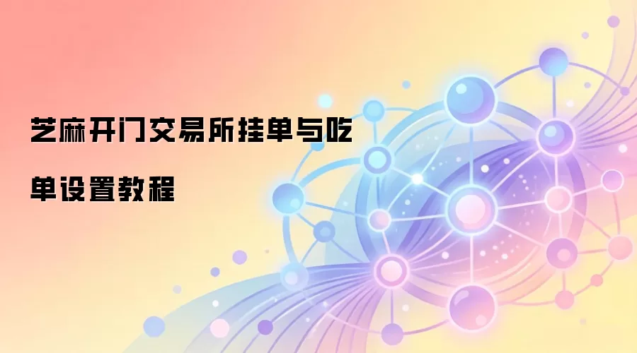 芝麻开门交易所挂单与吃单设置教程