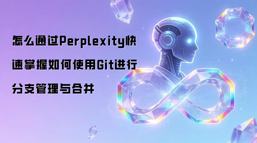 怎么通过Perplexity快速掌握如何使用Git进行分支管理与合并