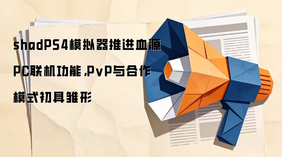 shadPS4模拟器推进血源PC联机功能，PvP与合作模式初具雏形