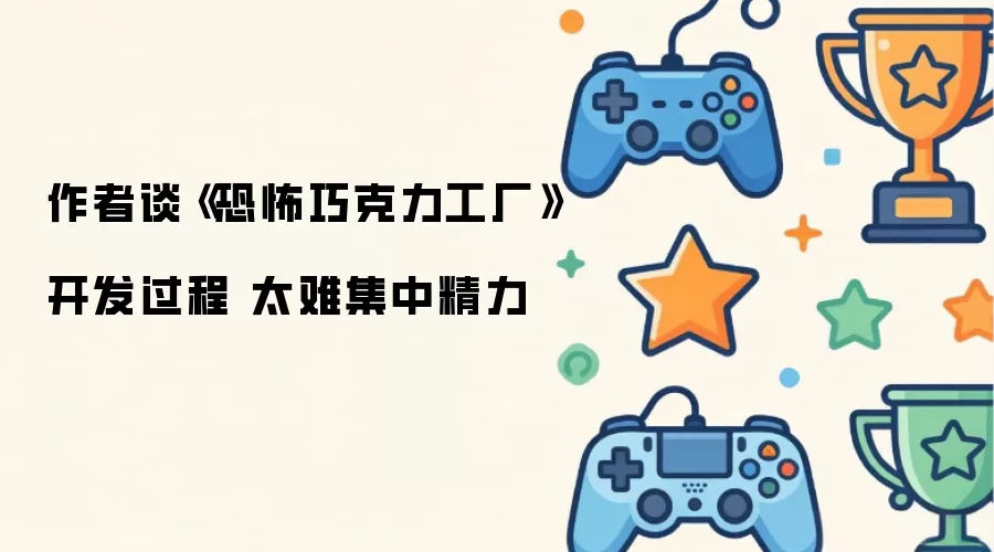 作者谈《恐怖巧克力工厂》开发过程 太难集中精力