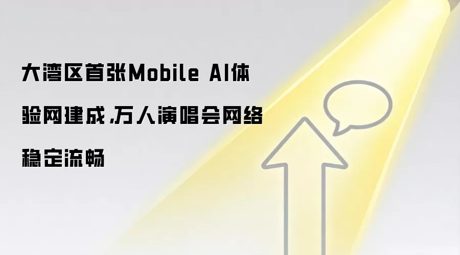 大湾区首张Mobile AI体验网建成,万人演唱会网络稳定流畅