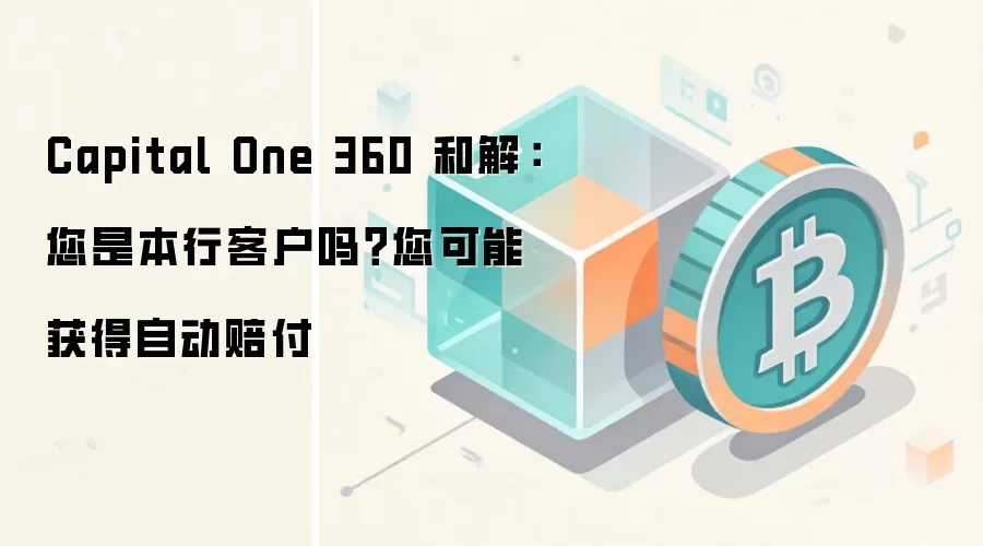 Capital One 360 和解:您是本行客户吗?您可能获得自动赔付