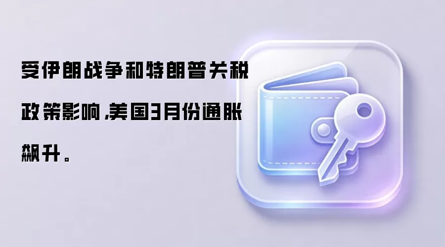 受伊朗战争和特朗普关税政策影响，美国3月份通胀飙升。