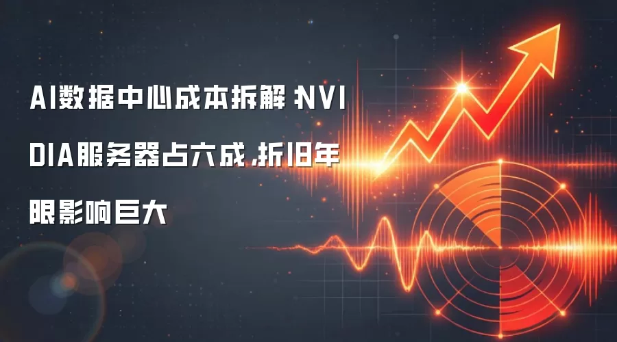 AI数据中心成本拆解：NVIDIA服务器占六成，折旧年限影响巨大