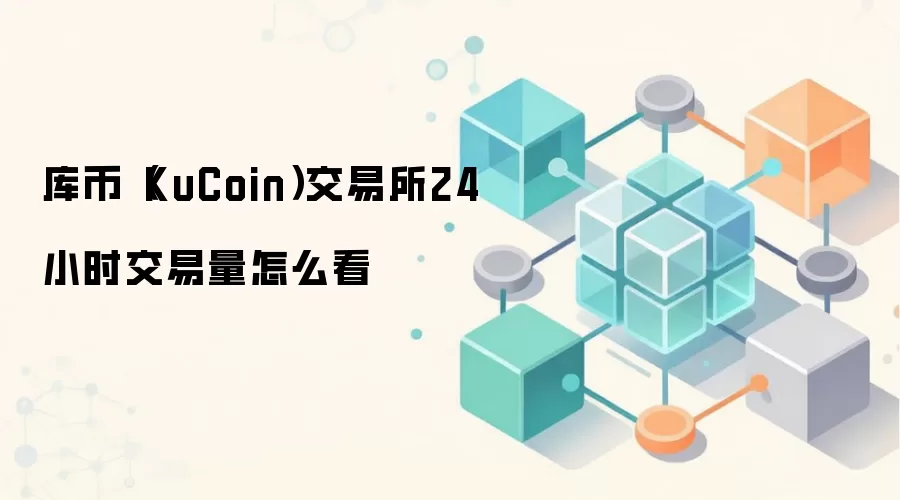 库币(KuCoin)交易所24小时交易量怎么看