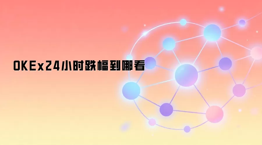OKEx24小时跌幅到哪看
